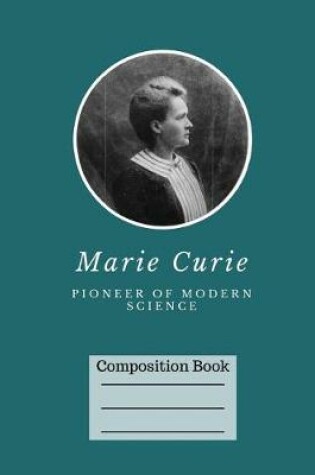 Cover of Marie Curie Pioneer of Modern Science Wide Ruled Composition Book