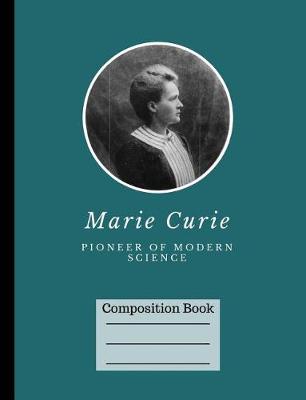 Book cover for Marie Curie Pioneer of Modern Science Wide Ruled Composition Book