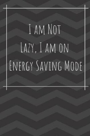 Cover of I Am Not Lazy I Am On Energy Saving Mode