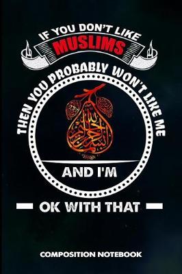 Book cover for If You Don't Like Muslims Then You Probably Won't Like Me and I Am Ok with That