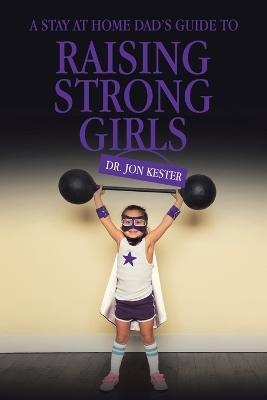 Book cover for A Stay at Home Dad's Guide to Raising Strong Girls