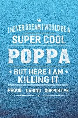 Book cover for I Never Dream I Would Be A Super Cool Poppa But Here I Am Killing It