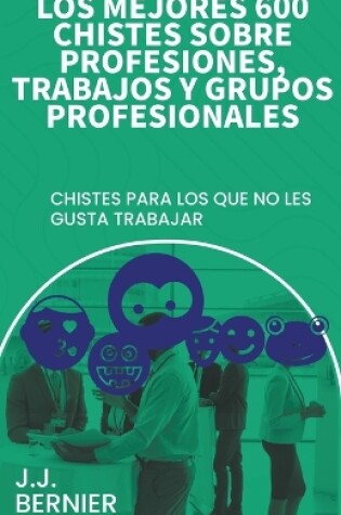 Cover of Los mejores 600 chistes sobre profesiones, trabajos y grupos profesionales