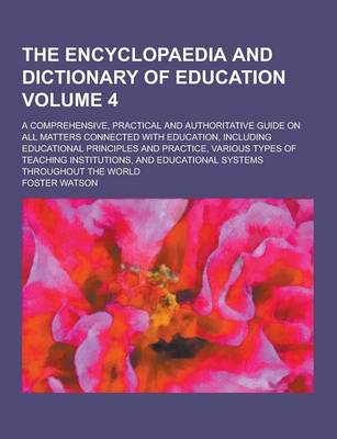 Book cover for The Encyclopaedia and Dictionary of Education; A Comprehensive, Practical and Authoritative Guide on All Matters Connected with Education, Including E