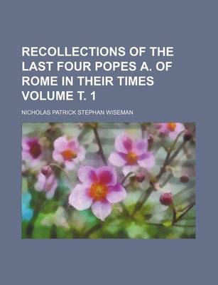 Book cover for Recollections of the Last Four Popes A. of Rome in Their Times Volume . 1