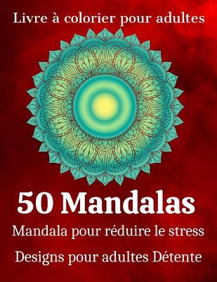 Book cover for Livre à colorier pour adulte 50 Mandalas Mandala pour réduire le stress Designs pour adultes Détente