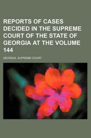 Cover of Reports of Cases Decided in the Supreme Court of the State of Georgia at the Volume 144