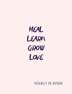 Book cover for Heal Learn Grow Love. Weekly Planner