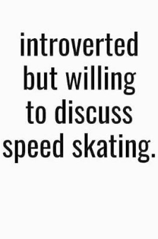 Cover of Introverted But Willing To Discuss Speed Skating