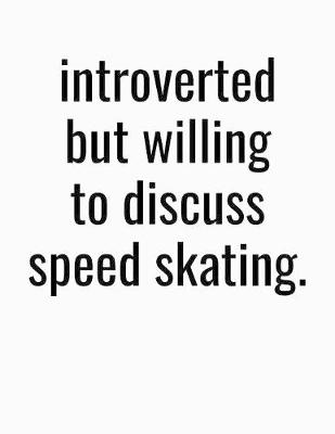 Book cover for Introverted But Willing To Discuss Speed Skating