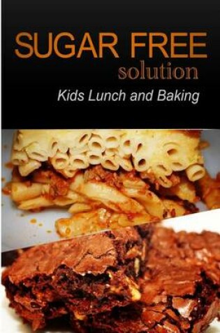 Cover of Sugar-Free Solution - Kids Lunch and Baking