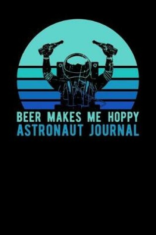 Cover of Beer Makes Me Hoppy Astronaut Journal