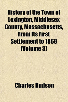 Book cover for History of the Town of Lexington, Middlesex County, Massachusetts, from Its First Settlement to 1868 (Volume 3)