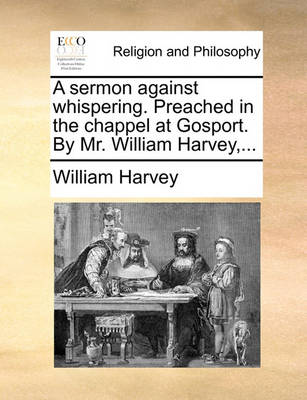 Book cover for A Sermon Against Whispering. Preached in the Chappel at Gosport. by Mr. William Harvey, ...