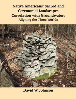 Book cover for Native Americans' Sacred and Ceremonial Landscapes Correlation with Groundwater