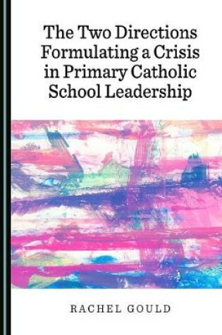 Cover of The Two Directions Formulating a Crisis in Primary Catholic School Leadership