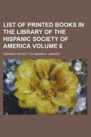 Cover of List of Printed Books in the Library of the Hispanic Society of America Volume 6