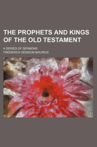 Cover of The Prophets and Kings of the Old Testament; A Series of Sermons