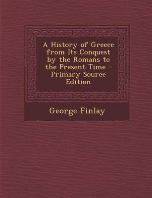 Cover of A History of Greece from Its Conquest by the Romans to the Present Time - Primary Source Edition