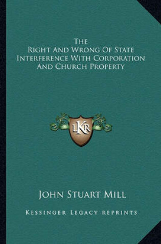 Cover of The Right and Wrong of State Interference with Corporation and Church Property