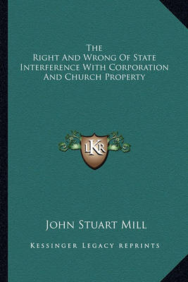 Book cover for The Right and Wrong of State Interference with Corporation and Church Property