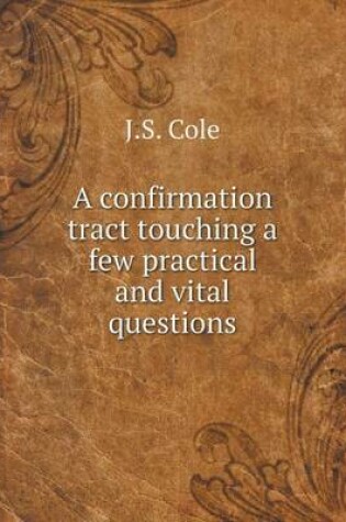 Cover of A confirmation tract touching a few practical and vital questions