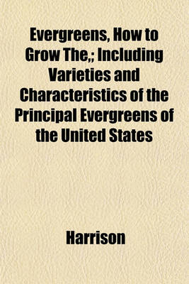 Book cover for Evergreens, How to Grow The; Including Varieties and Characteristics of the Principal Evergreens of the United States