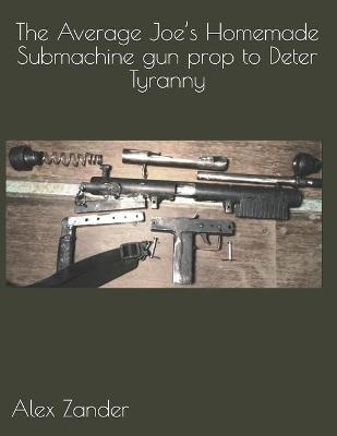 Book cover for The Average Joe's Homemade Submachine gun prop to Deter Tyranny