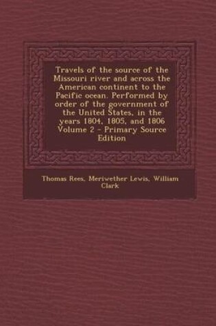 Cover of Travels of the Source of the Missouri River and Across the American Continent to the Pacific Ocean. Performed by Order of the Government of the United
