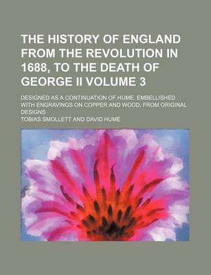 Book cover for The History of England from the Revolution in 1688, to the Death of George II; Designed as a Continuation of Hume. Embellished with Engravings on Copper and Wood, from Original Designs Volume 3