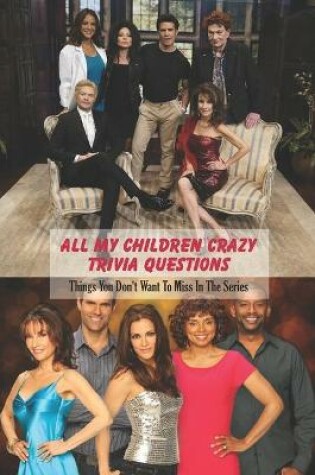 Cover of All My Children Crazy Trivia Questions