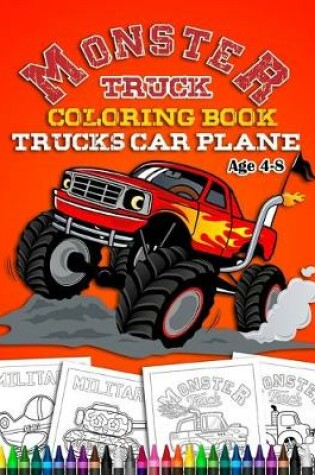 Cover of Monster Truck Coloring Book Age 4-8 - Truck Car Plane