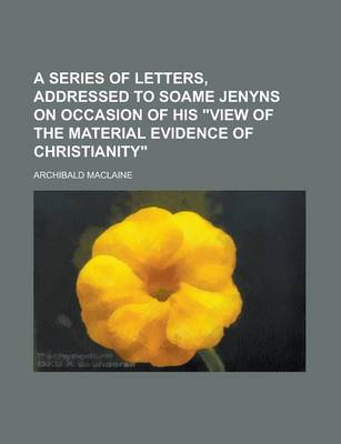 Book cover for A Series of Letters, Addressed to Soame Jenyns on Occasion of His View of the Material Evidence of Christianity