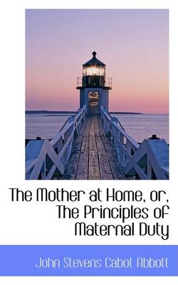 Book cover for The Mother at Home, Or, the Principles of Maternal Duty