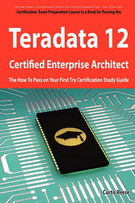 Book cover for Teradata 12 Certified Enterprise Architect Exam Preparation Course in a Book for Passing the Exam - The How to Pass on Your First Try Certification St