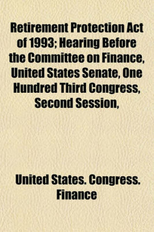 Cover of Retirement Protection Act of 1993; Hearing Before the Committee on Finance, United States Senate, One Hundred Third Congress, Second Session,