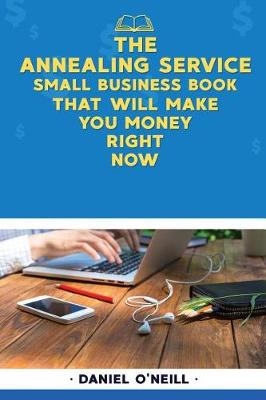 Book cover for The Annealing Service Small Business Book That Will Make You Money Right Now