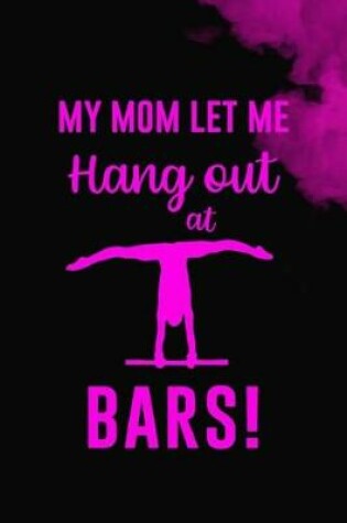 Cover of My Mom Let Me Hang Out At Bars!