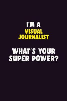 Book cover for I'M A Visual Journalist, What's Your Super Power?