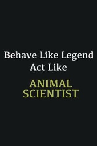 Cover of Behave like Legend Act Like Animal Scientist