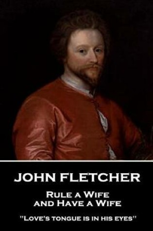 Cover of John Fletcher - Rule a Wife, and Have a Wife