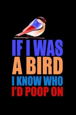 Cover of If I Was A Bird I Know Who I'd Poop On