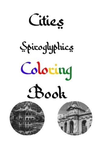 Cover of Cities Spiroglyphics Coloring Book