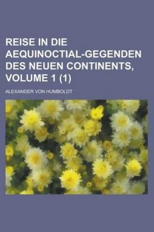 Cover of Reise in Die Aequinoctial-Gegenden Des Neuen Continents, Volume 1 (1)