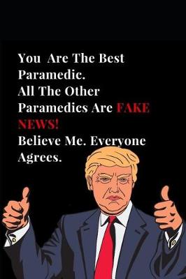 Book cover for You Are the Best Paramedic. All Other Paramedics Are Fake News! Believe Me. Everyone Agrees.