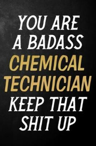 Cover of You Are A Badass Chemical Technician Keep That Shit Up