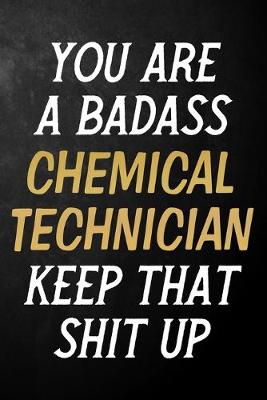 Book cover for You Are A Badass Chemical Technician Keep That Shit Up