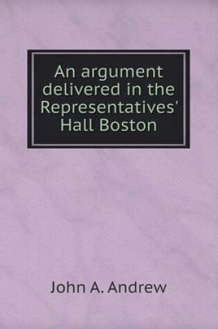 Cover of An argument delivered in the Representatives' Hall Boston