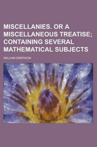 Cover of Miscellanies. or a Miscellaneous Treatise