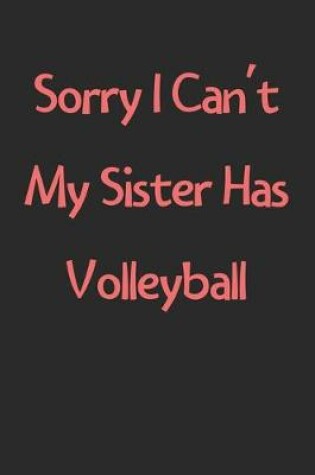 Cover of Sorry I Can't My Sister Has Volleyball